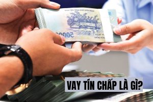 Nên lựa chọn vay tín chấp hay vay thế chấp 7 Vay tín chấp là gì?