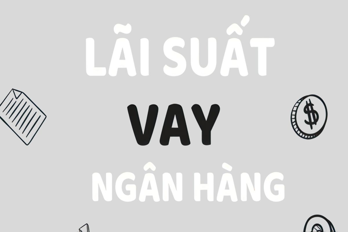 Vì sao cần hiểu đúng lãi suất vay ngân hàng